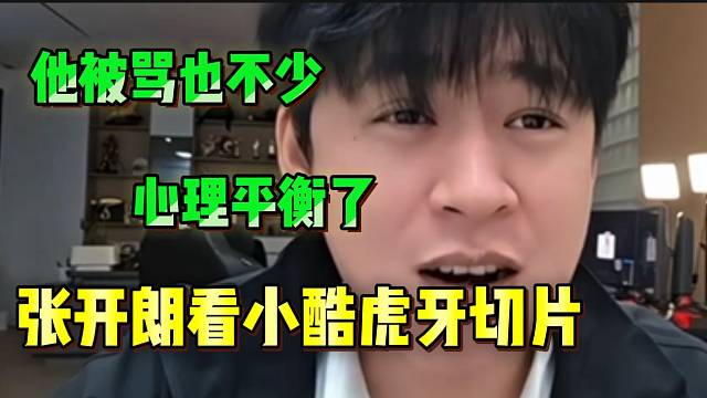 张开朗看小酷在虎牙切片里也经常被骂，心里瞬间平衡！