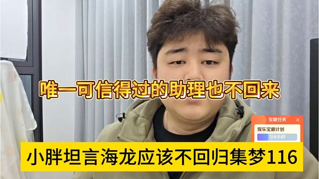 小胖坦言海龙不回归集梦116了，唯一可信得过的助理也不回来帮忙