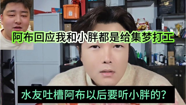 水友吐槽阿布以后要听小胖的，阿布回应我和小胖都是给集梦打工