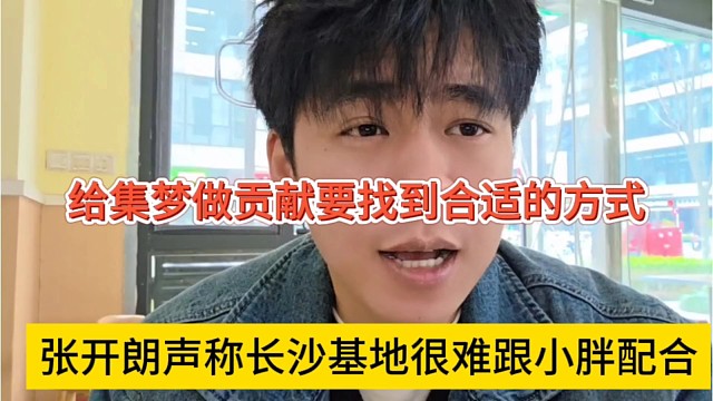 张开朗声称会长长沙基地很难跟小胖打配合，给集梦做贡献要找到合适方法