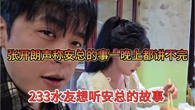 张开朗声称安总的故事一晚都讲不完，233水友想听神豪的传说