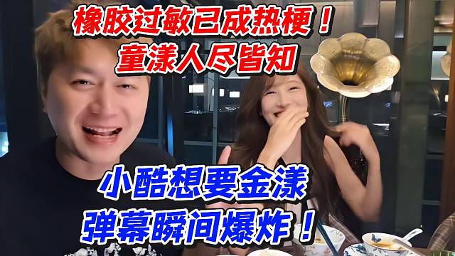 橡胶过敏已成热梗！童漾人尽皆知小酷想要金漾弹幕瞬间爆炸！