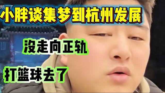 小胖表示当初集梦去杭州发展是个正确的决定，但打篮球是错误决定！