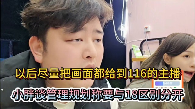 以后尽量把画面都给到116的主播，小胖谈管理规划称要与18区别分开！