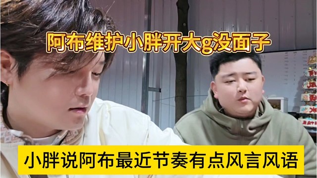 小胖说阿布货最近有节奏有点风言风语，阿布还维护小胖开大g没面子