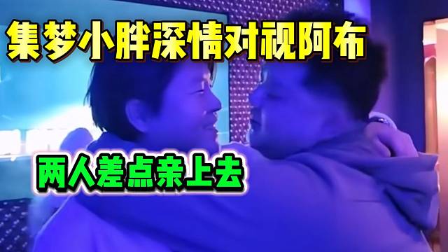 集梦小胖与阿布喝醉后互相拥抱，差点亲上去？