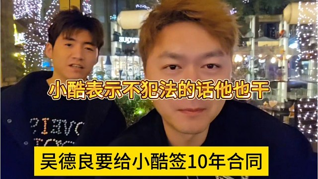 吴德良要给小酷签10年合同，小酷表示不犯法的话他也干