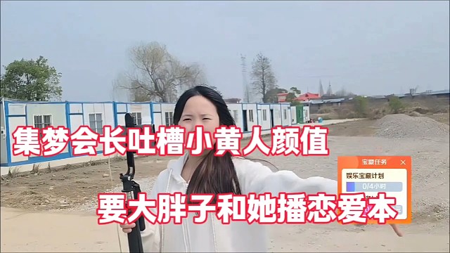 集梦会长吐槽小黄人颜值
要大胖子和她播恋爱本