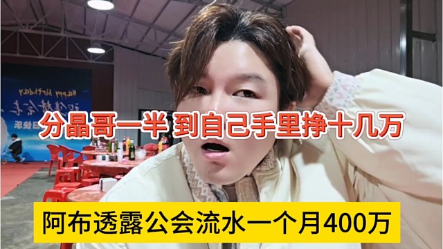阿布透露公会流水一个月400万，晶哥分一半，到手里整十几万而已