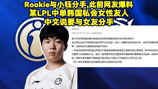 Rookie与小钰分手,此前有网友爆料：某LPL中单韩国私会女性友人，中文说要与女友分手