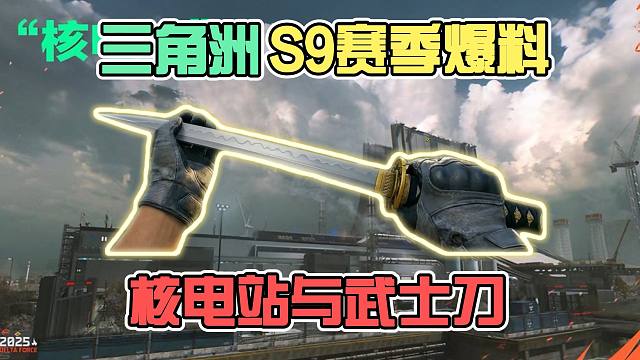 三角洲S9赛季汇总，核电站与武士刀！