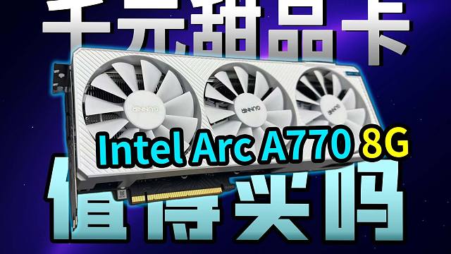 显卡涨价！千元档位显卡能买吗？！蓝戟Arc A770 8G值得买吗？