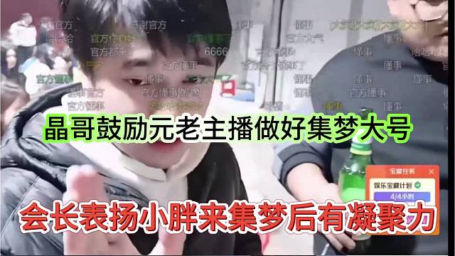 会长表演小胖来集梦后有凝聚力，晶哥鼓励元老主播搞大号
