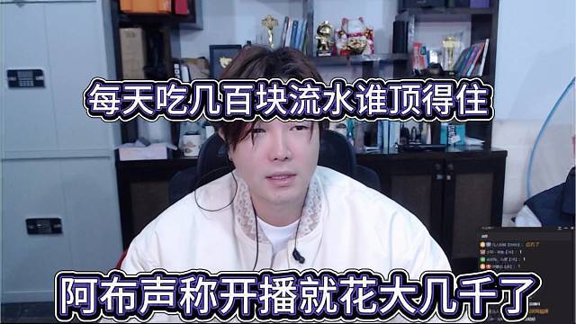 阿布声称开播就花大几千了，每天吃几百块流水，谁顶得住