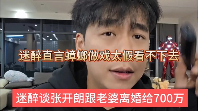 迷醉谈张开朗跟老婆离婚给700w，直言蟑螂做戏太假看不下去