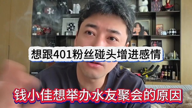 钱小佳想举办水友聚会的原因，想跟401碰头增进感情