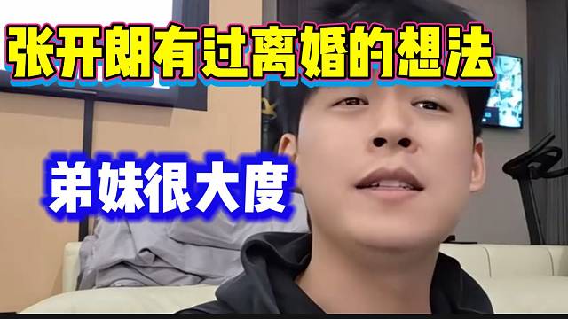 张开朗表示自己有过离婚的想法，并直言老婆很大度！