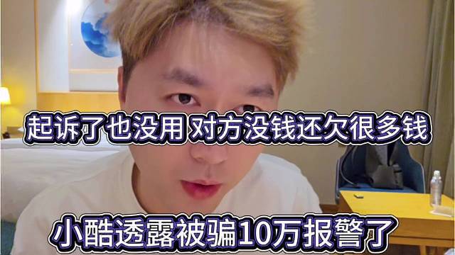 小酷透露被骗10万报j也没用，起诉了对方没钱也不管用