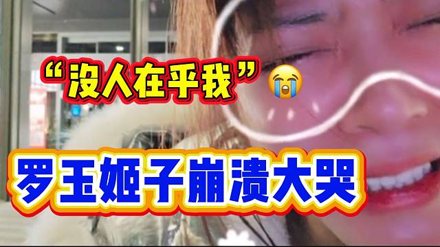 罗玉姬子在直播间哭了几小时后竟没一人发信息安慰，崩溃了！