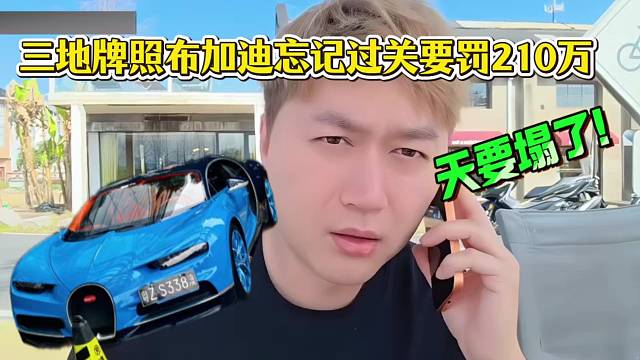小酷天要塌了！三地牌照布加迪忘记过关，要被罚210万！