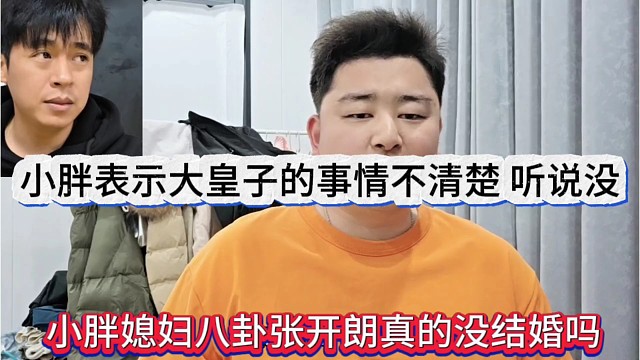 小胖媳妇八卦张开朗真的没结婚吗，小胖不清楚大皇子的事情