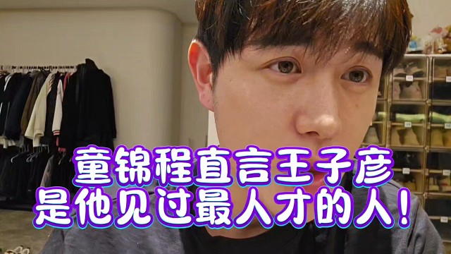 童锦程直言王子彦是他见过最人才的人！