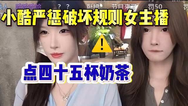 小酷严惩破坏规则的女主播，这下真不敢再犯了！