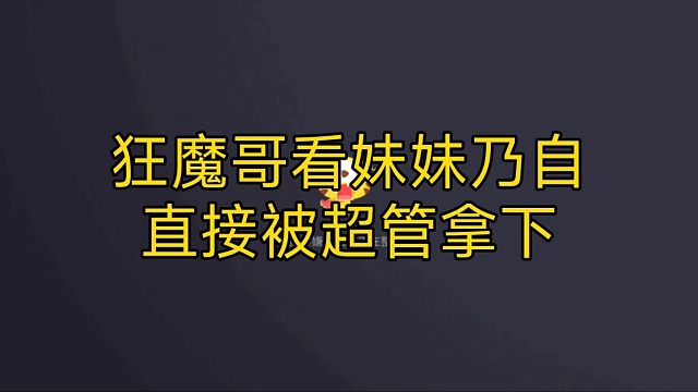 狂魔哥户外看妹妹乃自直接被超管拿下