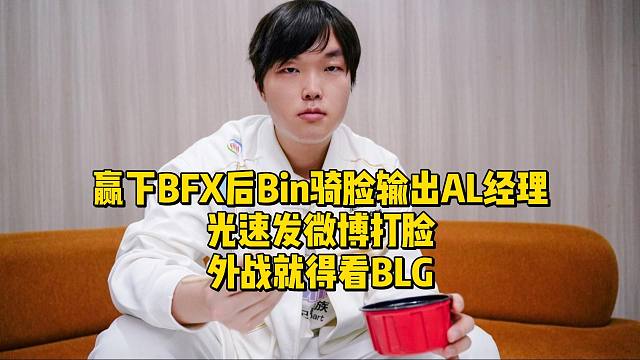 赢下BFX后Bin骑脸输出AL经理！光速发微博打脸：外战就得看BLG