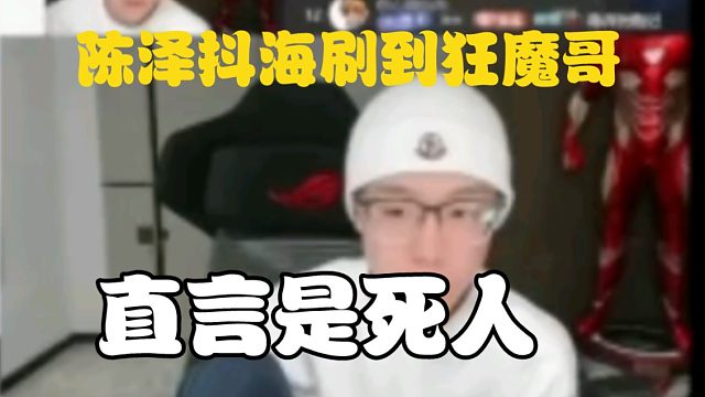 陈泽抖海刷到狂魔哥。直言是死人