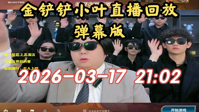 【金铲铲小叶】弹幕版 2026-03-17 21:02直播回放