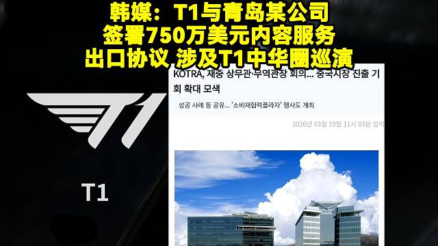 韩媒：T1与青岛某公司签署750万美元，内容服务出口协议，涉及T1中华圈巡演
