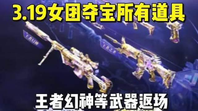 3月19日女团夺宝所有道具，王者幻神等武器返场