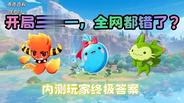 【洛克王国世界】挑战全网攻略！关于“御三家”选择，我们可能都想错了-—— 一个内测玩家的深度分析