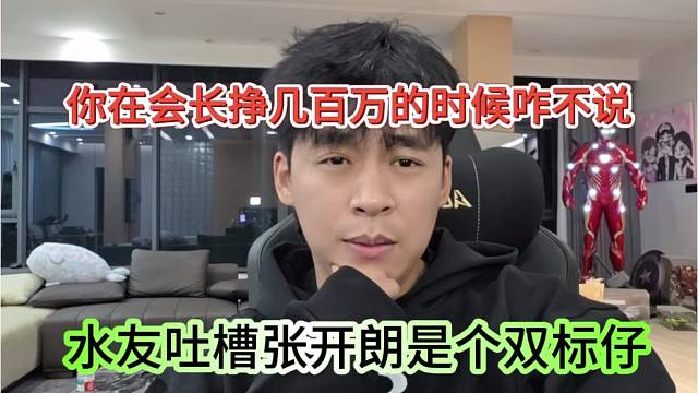 水友吐槽张开朗是个双标仔，你在会长那挣几百万的时候咋不说