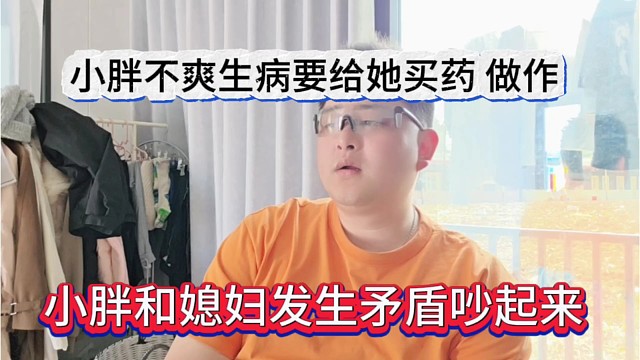 小胖和媳妇发生矛盾吵起来，胖总不爽生病要给她亲自买药，做作？