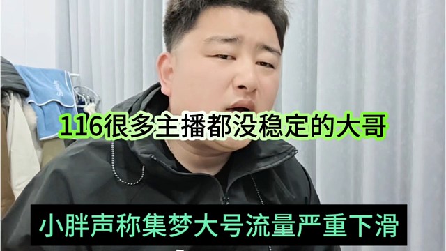 小胖声称集梦大号流量严重下滑，116很想主播都没稳定的大哥