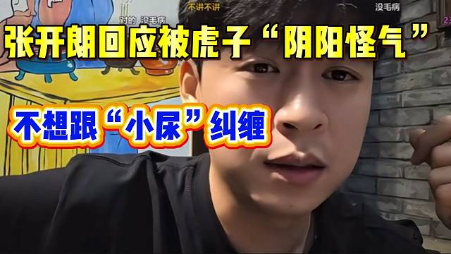张开朗回应被小酷旗下主播虎子提及并“阴阳怪气”，不想继续纠缠！