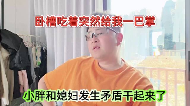 小胖和媳妇发生矛盾险些干起来？卧槽吃着东西突然给我一巴掌