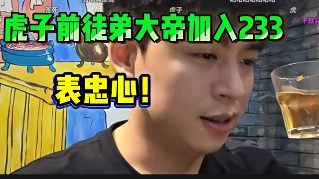 虎子前徒弟大帝加入233后表忠心，张开朗表示愿意相信！