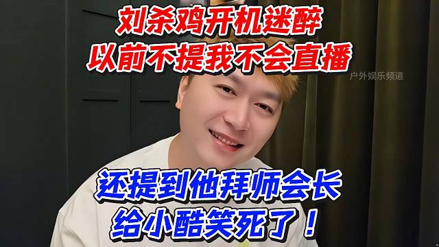 鸡哥开机迷醉以前不提我不会直播！还提到他拜师会长给小酷笑死了