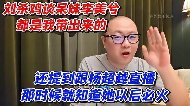 鸡哥谈呆妹李美兮都是我带出来的！还提到跟杨超越直播那时候就知道她以后必火