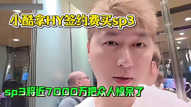 小酷拿HY签约费买sp3，可sp3将近7000万这价格把众人惊呆了！