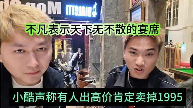 小酷声称有人出高价肯定卖掉1995，不凡表示天下无不散的宴席