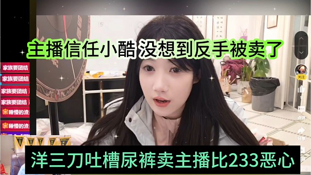 洋三刀吐槽尿裤卖主播比233恶心，主播信任小酷，没想到反手就被卖了