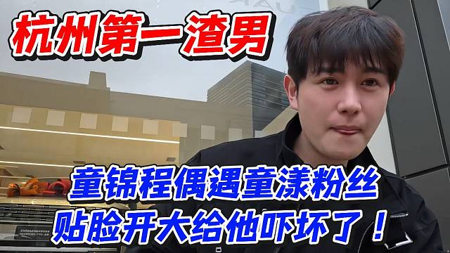 杭州第一渣男！童锦程偶遇童漾粉丝贴脸开大给他吓坏了！