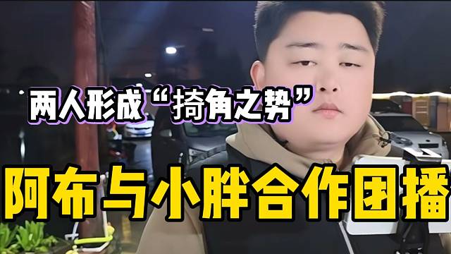 阿布准备与小胖合作团播，两人形成“掎角之势”！