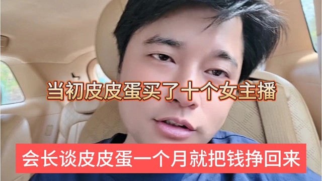 会长谈皮皮蛋一个月就把钱挣回来，当初皮皮蛋买了十几个女主播