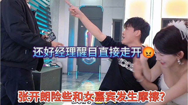 张开朗险些跟女嘉宾发生摩擦？还好经理醒目直接走开