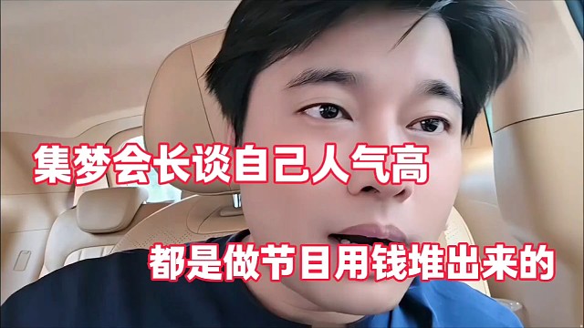集梦会长谈自己人气高
都是做节目用钱堆出来的